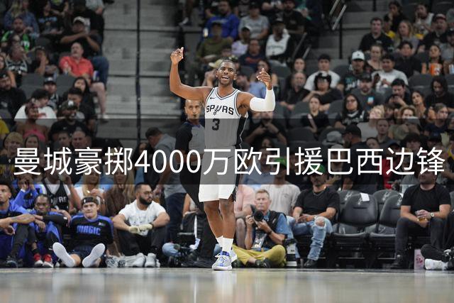 曼城豪掷4000万欧引援巴西边锋 球迷质疑性价比